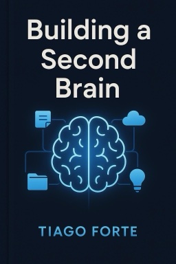 Building a Second Brain: A Proven Method to Organize Your Digital Life and Unlock Your Creative Potential