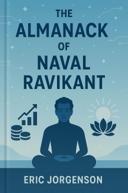 The Almanack of Naval Ravikant: A Guide to Wealth and Happiness