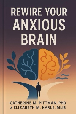 Rewire Your Anxious Brain: How to Use the Neuroscience of Fear to End Anxiety, Panic, and Worry