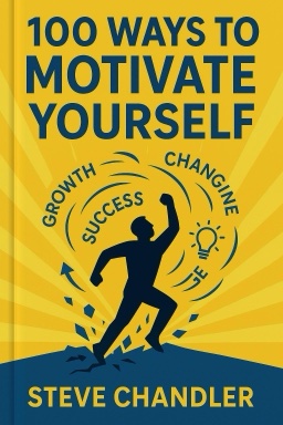 100 Ways to Motivate Yourself: Change Your Life Forever