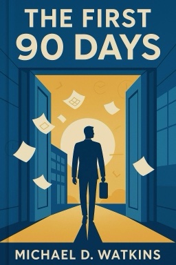 The First 90 Days: Proven Strategies for Getting Up to Speed Faster and Smarter