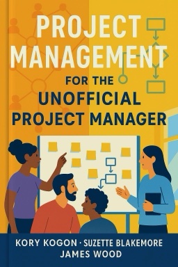 Project Management for the Unofficial Project Manager
