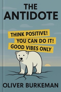 The Antidote: Happiness for People Who Can't Stand Positive Thinking