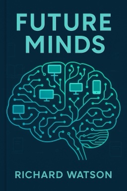 Future Minds: How the Digital Age Is Changing Our Minds, Why This Matters, and What We Can Do About It
