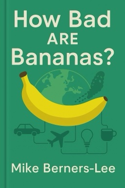 How Bad Are Bananas?: The Carbon Footprint of Everything