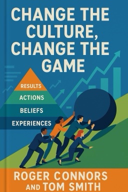 Change the Culture, Change the Game: The Breakthrough Strategy for Energizing Your Organization and Creating Accountability for Results