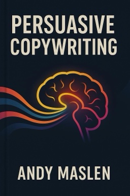 Persuasive Copywriting: Using Psychology to Engage, Influence and Sell