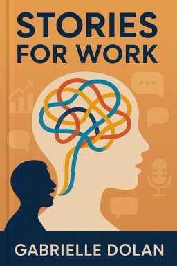Stories for Work: The Essential Guide to Business Storytelling