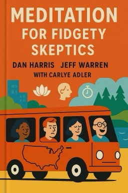 Meditation for Fidgety Skeptics: A 10% Happier How-to Book
