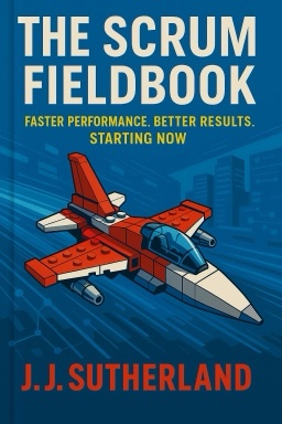 The Scrum Fieldbook: Faster Performance. Better Results. Starting Now.