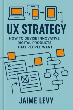 UX Strategy: How to Devise Innovative Digital Products That People Want