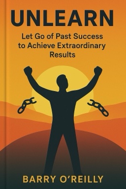 Unlearn: Let Go of Past Success to Achieve Extraordinary Results