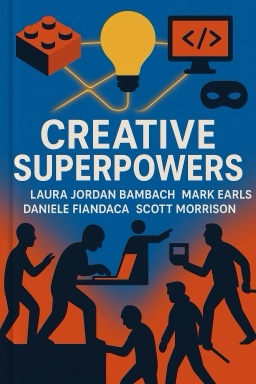 Creative Superpowers: Unlock and Unleash Your Creativity