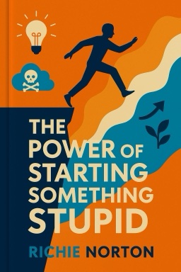 The Power of Starting Something Stupid: How to Crush Fear, Make Dreams Happen, and Live without Regret
