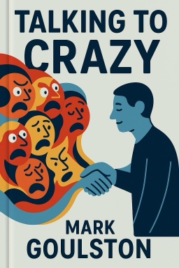 Talking to Crazy: How to Deal with the Irrational and Impossible People in Your Life