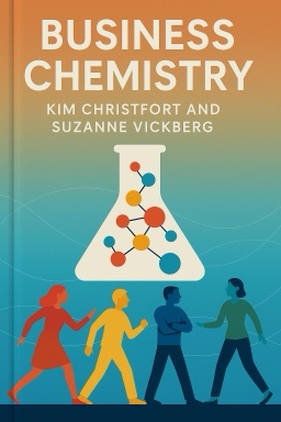 Business Chemistry: Practical Magic for Crafting Powerful Work Relationships