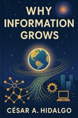 Why Information Grows: The Evolution of Order, from Atoms to Economies
