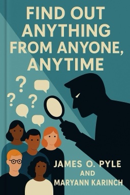 Find Out Anything From Anyone, Anytime: Secrets of Calculated Questioning from a Veteran Interrogator