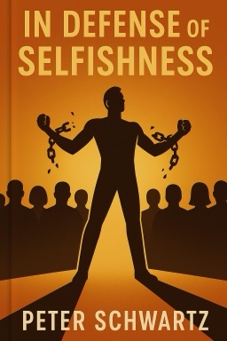 In Defense of Selfishness: Why the Code of Self-Sacrifice Is Unjust and Destructive