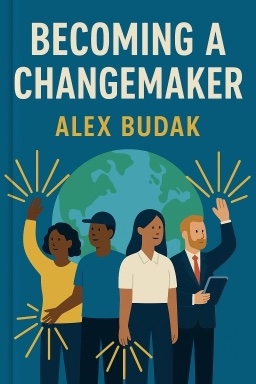 Becoming a Changemaker: An Actionable, Inclusive Guide to Leading Positive Change at Any Level