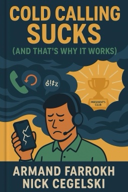 Cold Calling Sucks (And That's Why It Works): A Step-by-Step Guide to Calling Strangers in Sales