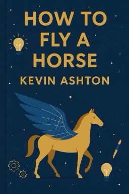How to Fly a Horse: The Secret History of Creation, Invention, and Discovery