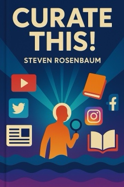 Curate This!: The Hands-On, How-To Guide to Content Curation