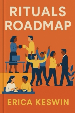 Rituals Roadmap: The Human Way to Transform Everyday Routines into Workplace Magic