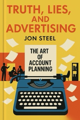 Truth, Lies, and Advertising: The Art of Account Planning