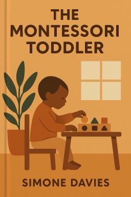 The Montessori Toddler: A Parent’s Guide to Raising a Curious and Responsible Human Being