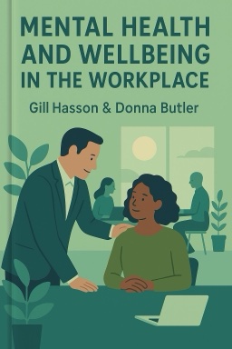 Mental Health and Wellbeing in the Workplace: A Practical Guide for Employers and Employees