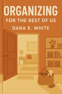 Organizing for the Rest of Us: 100 Realistic Strategies to Keep Any House Under Control