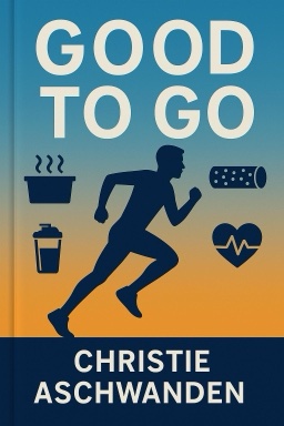 Good To Go: What the Athlete in All of Us Can Learn from the Strange Science of Recovery
