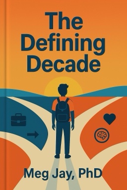 The Defining Decade: Why Your Twenties Matter and How to Make the Most of Them Now